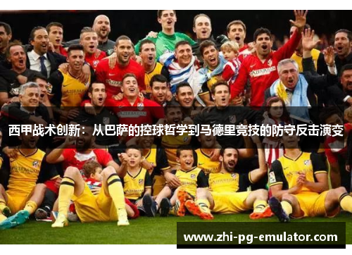西甲战术创新:从巴萨的控球哲学到马德里竞技的防守反击演变 西甲战术创新:从巴萨的控球哲学到马德里竞技的防守反击演变