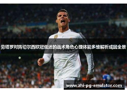 劳塔罗对阵切尔西欧冠低迷的战术角色心理体能多维解析成因全景